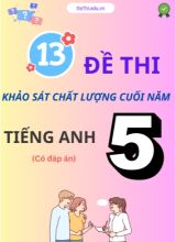 Tuyển tập 13 Đề thi khảo sát Tiếng Anh 5 cuối năm (Kèm đáp án)
